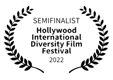 Semifinalist, Hollywood International Diversity Film Festival, 2022